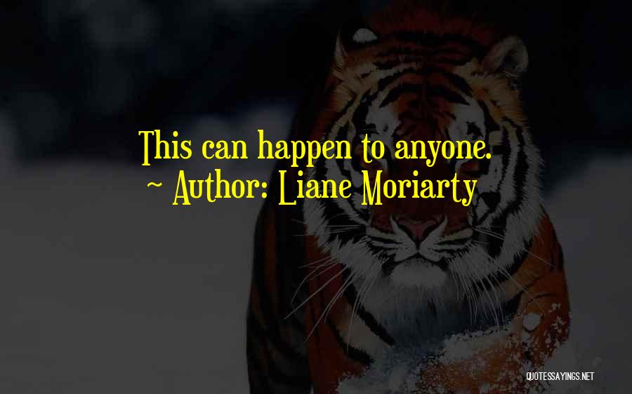 Liane Moriarty Quotes: This Can Happen To Anyone.