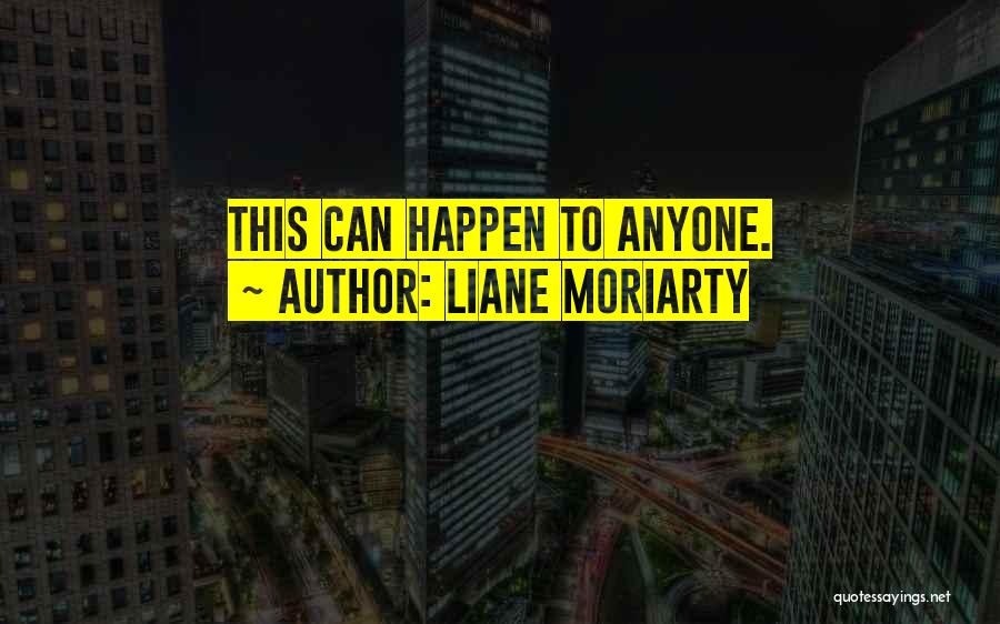 Liane Moriarty Quotes: This Can Happen To Anyone.