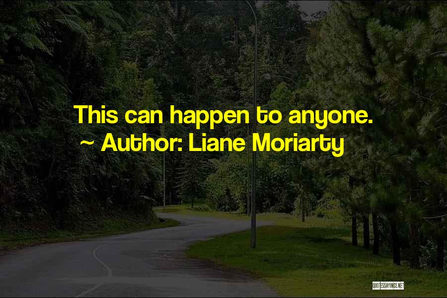 Liane Moriarty Quotes: This Can Happen To Anyone.