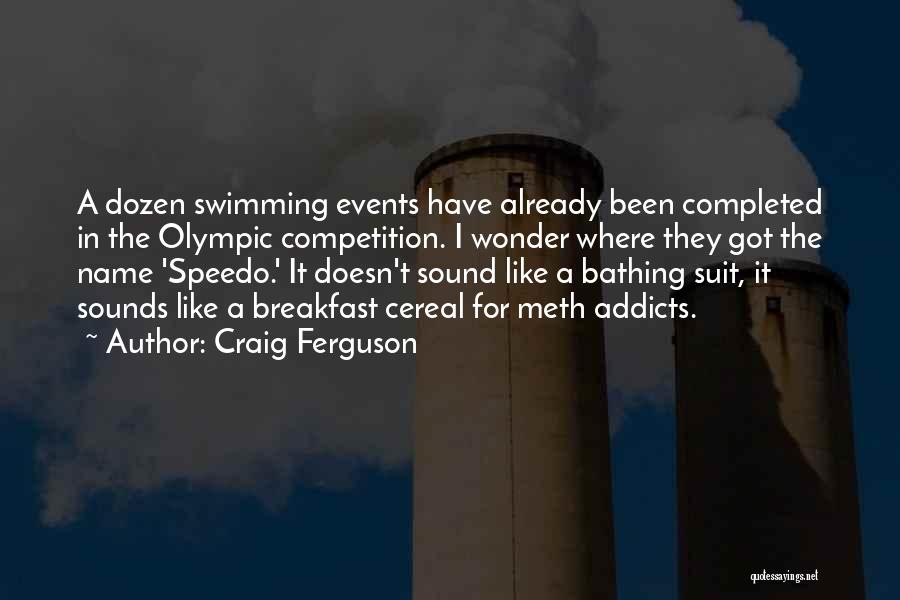 Craig Ferguson Quotes: A Dozen Swimming Events Have Already Been Completed In The Olympic Competition. I Wonder Where They Got The Name 'speedo.'