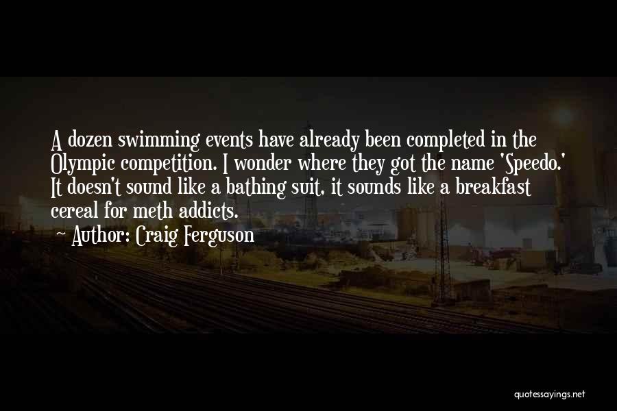 Craig Ferguson Quotes: A Dozen Swimming Events Have Already Been Completed In The Olympic Competition. I Wonder Where They Got The Name 'speedo.'