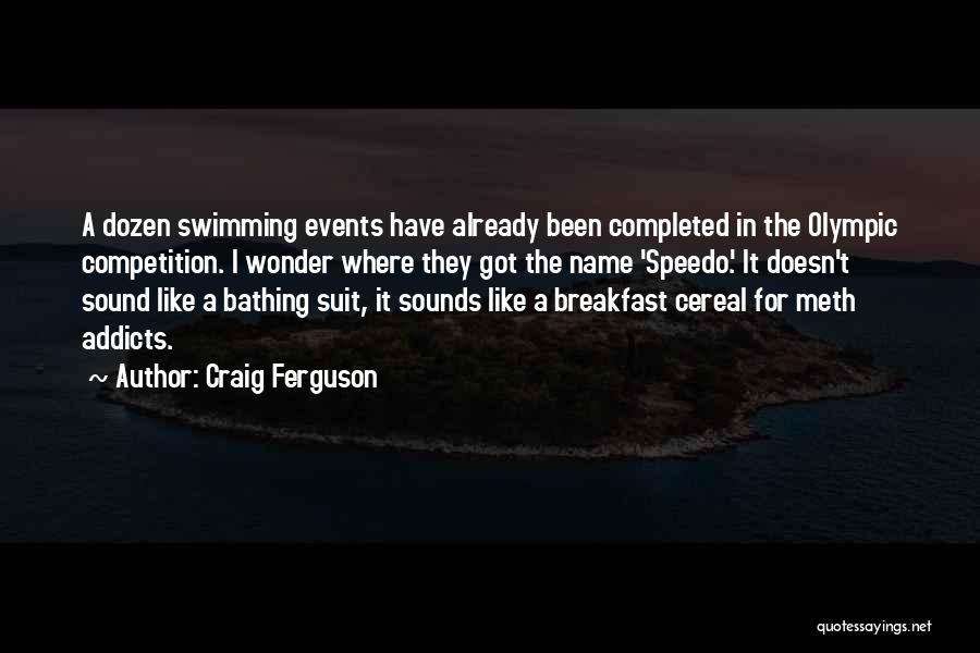 Craig Ferguson Quotes: A Dozen Swimming Events Have Already Been Completed In The Olympic Competition. I Wonder Where They Got The Name 'speedo.'