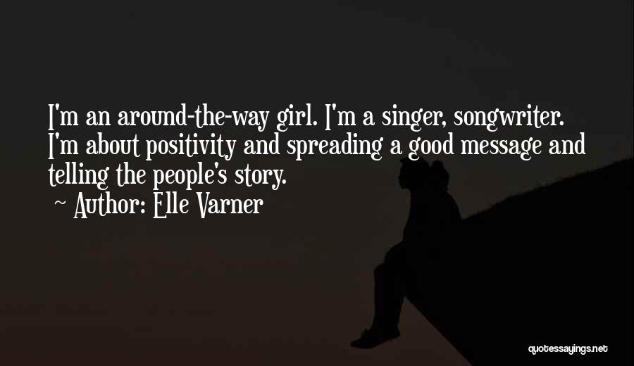 Elle Varner Quotes: I'm An Around-the-way Girl. I'm A Singer, Songwriter. I'm About Positivity And Spreading A Good Message And Telling The People's