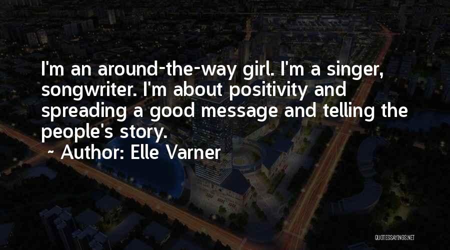 Elle Varner Quotes: I'm An Around-the-way Girl. I'm A Singer, Songwriter. I'm About Positivity And Spreading A Good Message And Telling The People's
