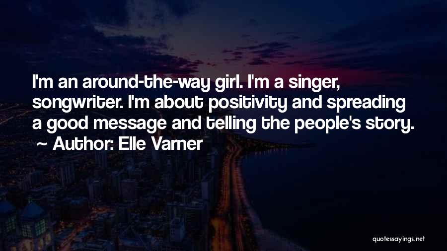 Elle Varner Quotes: I'm An Around-the-way Girl. I'm A Singer, Songwriter. I'm About Positivity And Spreading A Good Message And Telling The People's