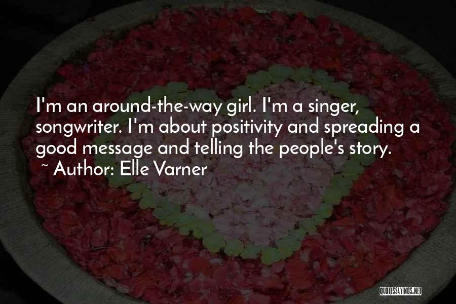 Elle Varner Quotes: I'm An Around-the-way Girl. I'm A Singer, Songwriter. I'm About Positivity And Spreading A Good Message And Telling The People's