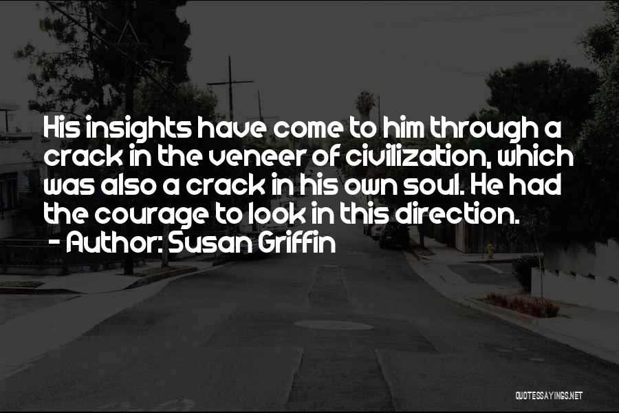 Susan Griffin Quotes: His Insights Have Come To Him Through A Crack In The Veneer Of Civilization, Which Was Also A Crack In