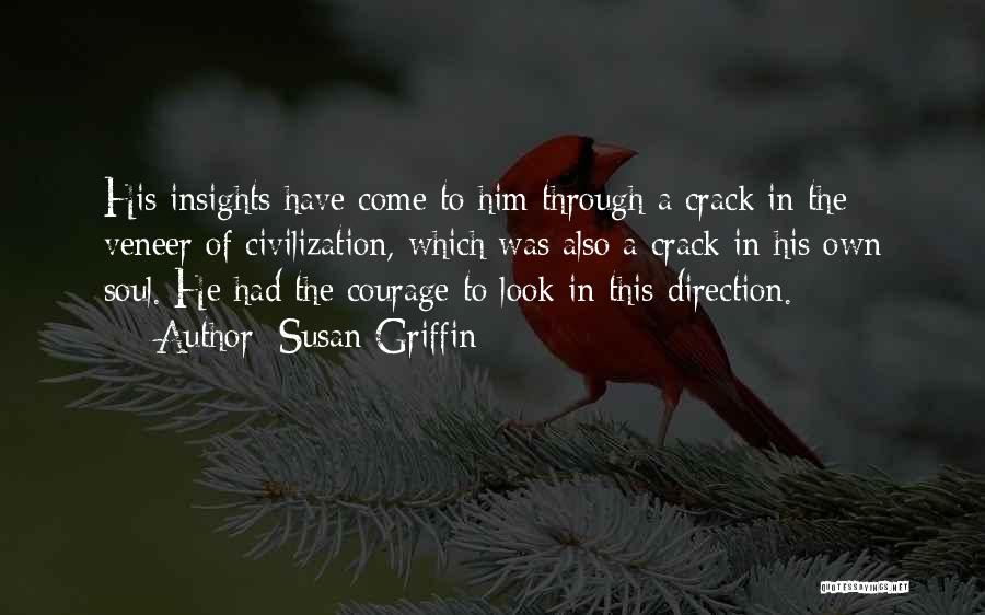 Susan Griffin Quotes: His Insights Have Come To Him Through A Crack In The Veneer Of Civilization, Which Was Also A Crack In