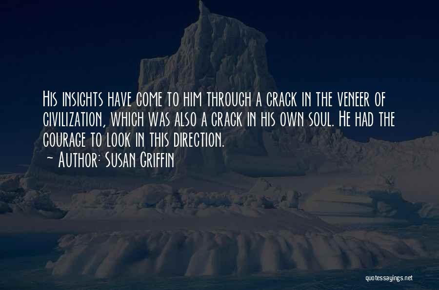 Susan Griffin Quotes: His Insights Have Come To Him Through A Crack In The Veneer Of Civilization, Which Was Also A Crack In