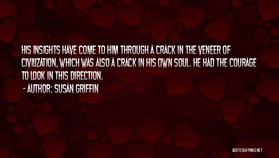 Susan Griffin Quotes: His Insights Have Come To Him Through A Crack In The Veneer Of Civilization, Which Was Also A Crack In