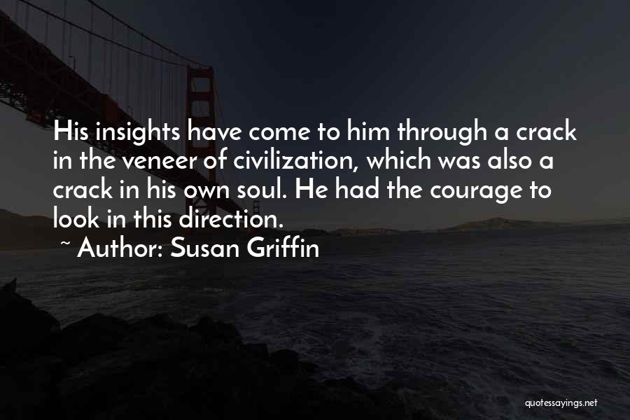 Susan Griffin Quotes: His Insights Have Come To Him Through A Crack In The Veneer Of Civilization, Which Was Also A Crack In