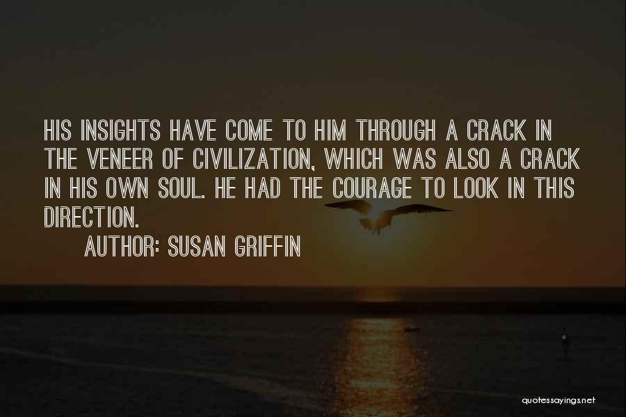 Susan Griffin Quotes: His Insights Have Come To Him Through A Crack In The Veneer Of Civilization, Which Was Also A Crack In