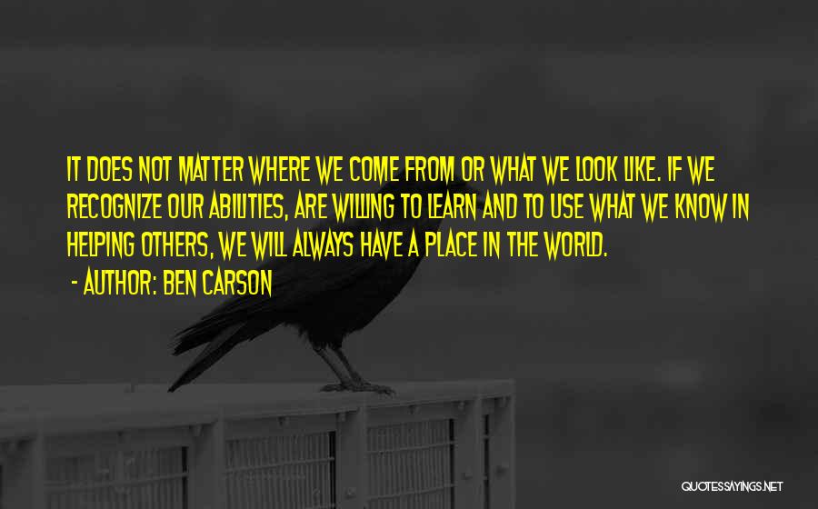 Ben Carson Quotes: It Does Not Matter Where We Come From Or What We Look Like. If We Recognize Our Abilities, Are Willing