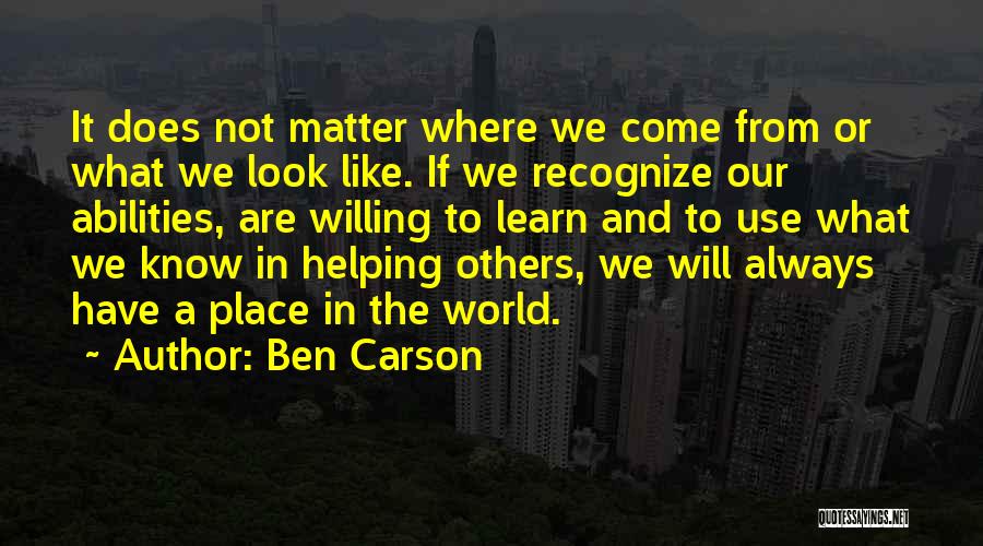 Ben Carson Quotes: It Does Not Matter Where We Come From Or What We Look Like. If We Recognize Our Abilities, Are Willing