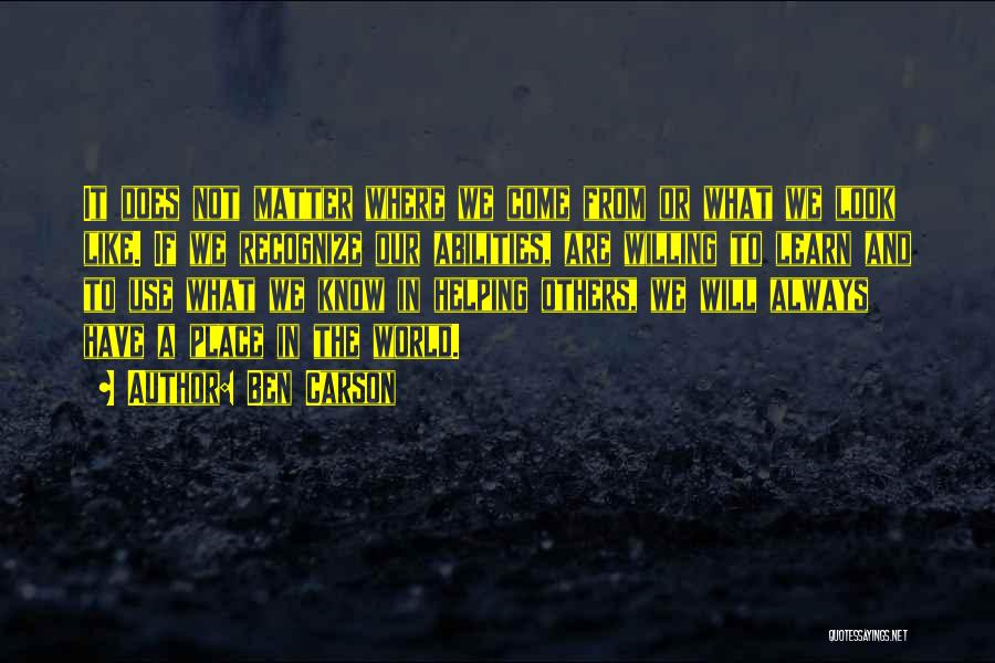Ben Carson Quotes: It Does Not Matter Where We Come From Or What We Look Like. If We Recognize Our Abilities, Are Willing