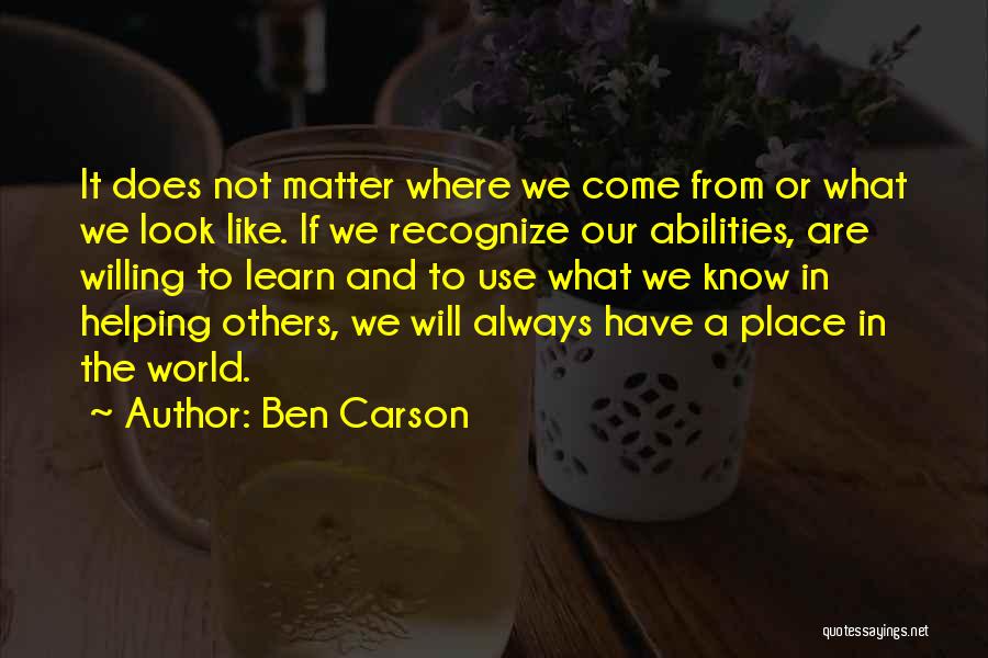 Ben Carson Quotes: It Does Not Matter Where We Come From Or What We Look Like. If We Recognize Our Abilities, Are Willing