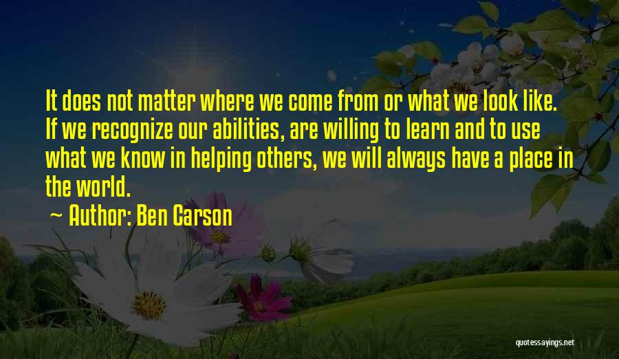 Ben Carson Quotes: It Does Not Matter Where We Come From Or What We Look Like. If We Recognize Our Abilities, Are Willing
