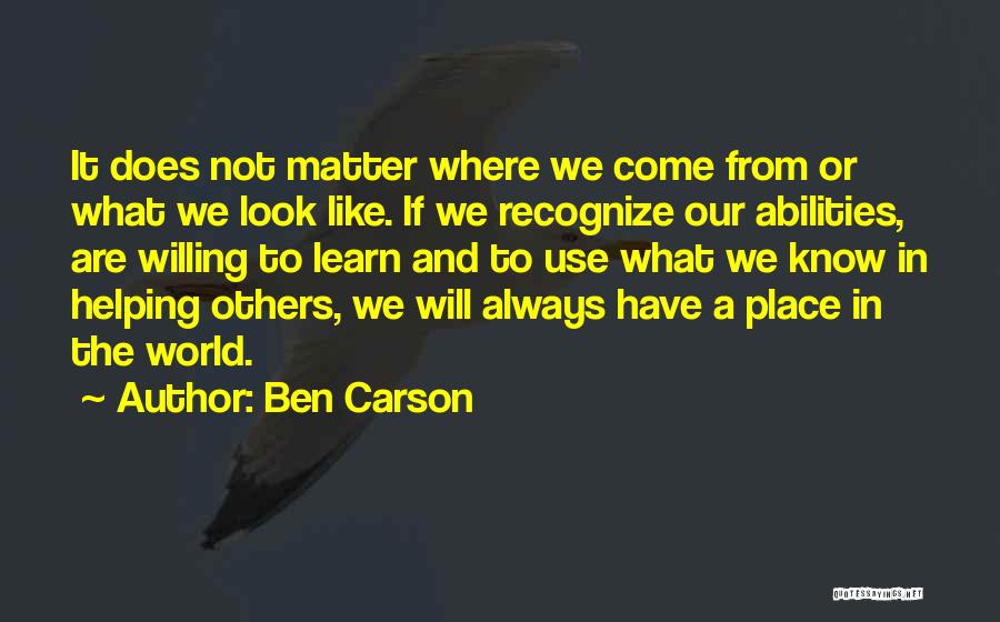 Ben Carson Quotes: It Does Not Matter Where We Come From Or What We Look Like. If We Recognize Our Abilities, Are Willing