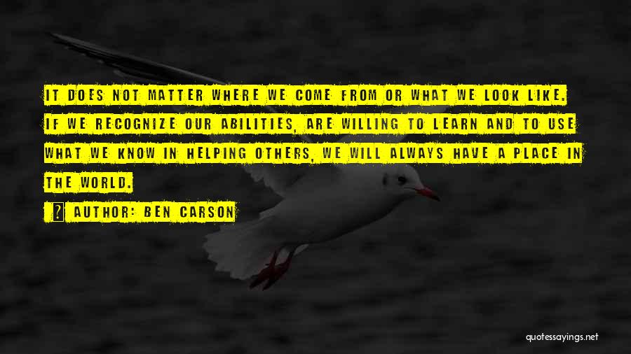 Ben Carson Quotes: It Does Not Matter Where We Come From Or What We Look Like. If We Recognize Our Abilities, Are Willing