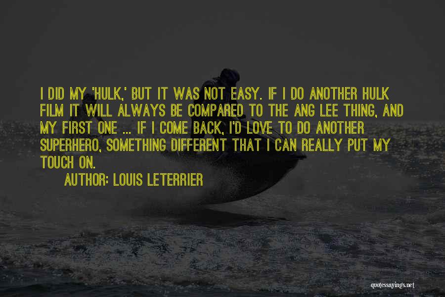 Louis Leterrier Quotes: I Did My 'hulk,' But It Was Not Easy. If I Do Another Hulk Film It Will Always Be Compared