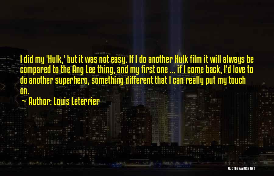 Louis Leterrier Quotes: I Did My 'hulk,' But It Was Not Easy. If I Do Another Hulk Film It Will Always Be Compared
