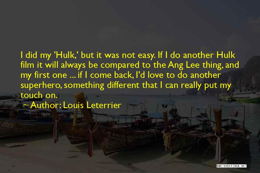 Louis Leterrier Quotes: I Did My 'hulk,' But It Was Not Easy. If I Do Another Hulk Film It Will Always Be Compared
