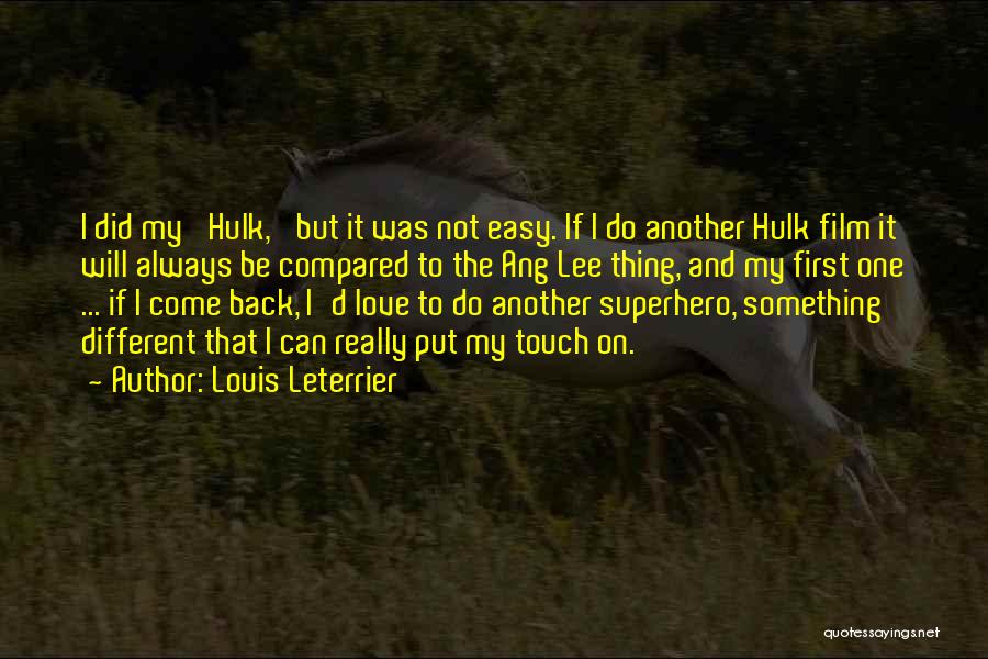 Louis Leterrier Quotes: I Did My 'hulk,' But It Was Not Easy. If I Do Another Hulk Film It Will Always Be Compared