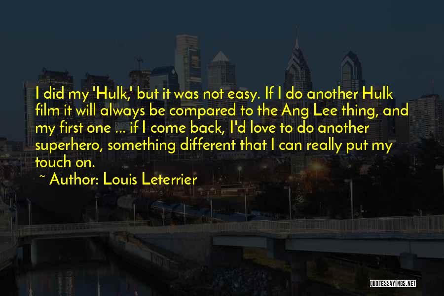 Louis Leterrier Quotes: I Did My 'hulk,' But It Was Not Easy. If I Do Another Hulk Film It Will Always Be Compared