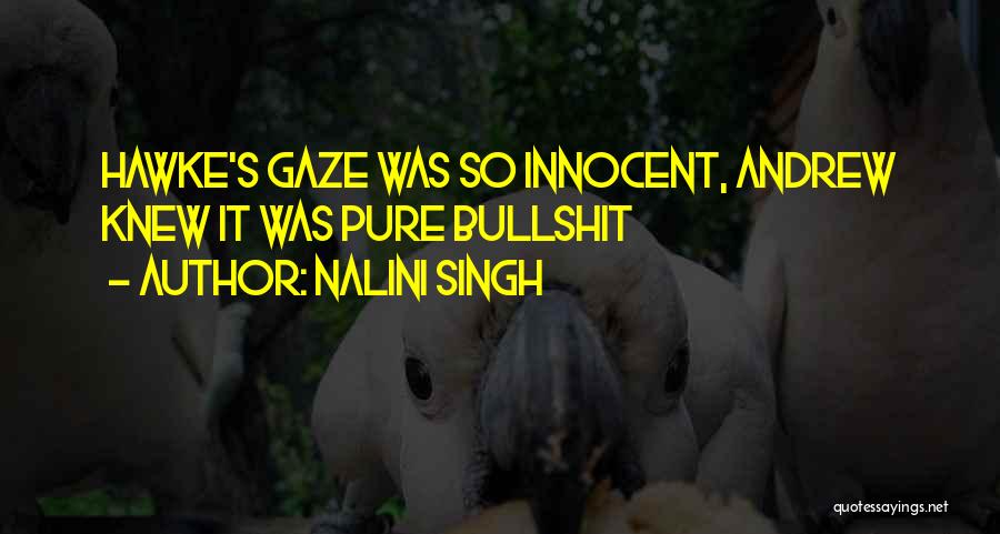 Nalini Singh Quotes: Hawke's Gaze Was So Innocent, Andrew Knew It Was Pure Bullshit
