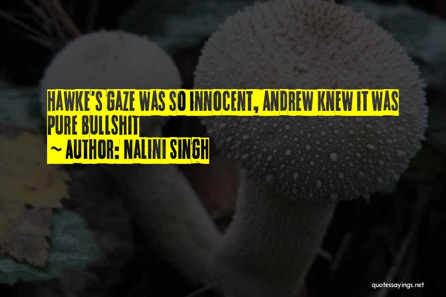 Nalini Singh Quotes: Hawke's Gaze Was So Innocent, Andrew Knew It Was Pure Bullshit