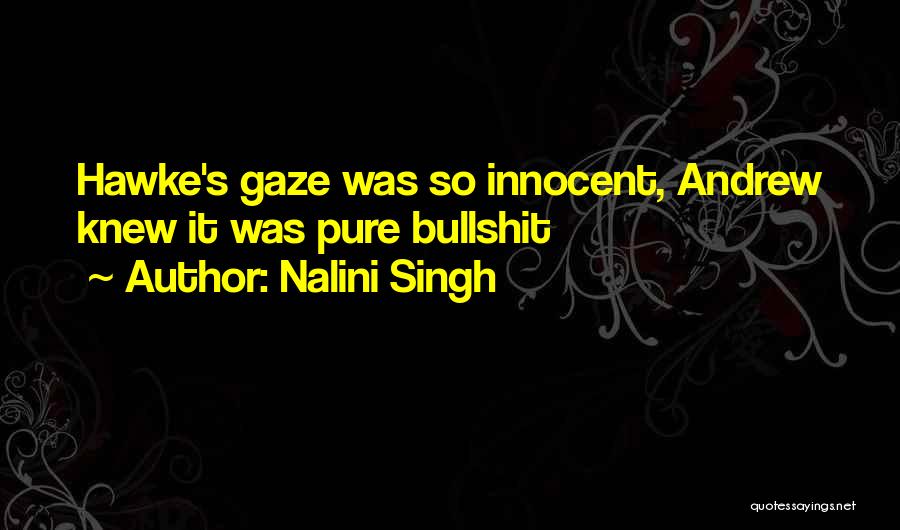 Nalini Singh Quotes: Hawke's Gaze Was So Innocent, Andrew Knew It Was Pure Bullshit