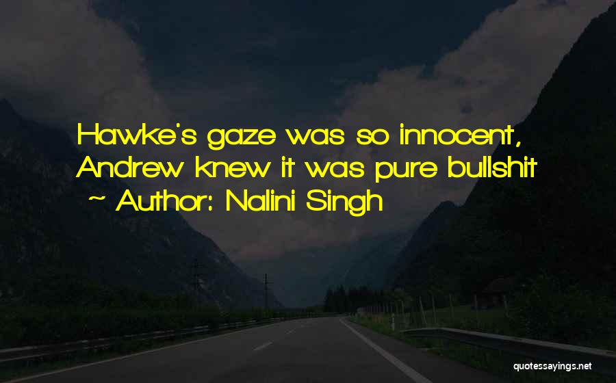 Nalini Singh Quotes: Hawke's Gaze Was So Innocent, Andrew Knew It Was Pure Bullshit
