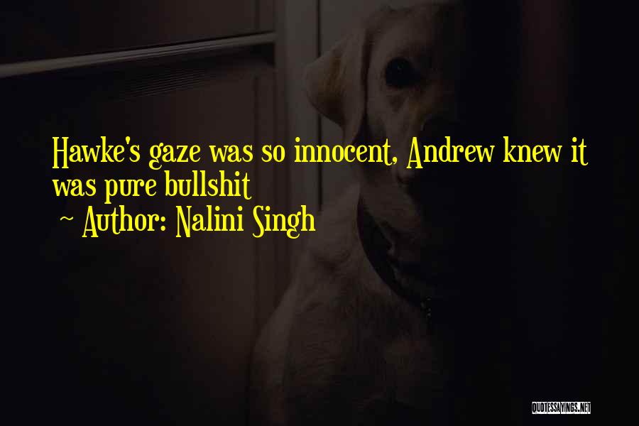 Nalini Singh Quotes: Hawke's Gaze Was So Innocent, Andrew Knew It Was Pure Bullshit