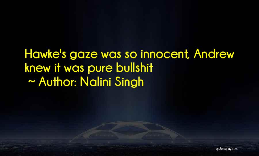 Nalini Singh Quotes: Hawke's Gaze Was So Innocent, Andrew Knew It Was Pure Bullshit