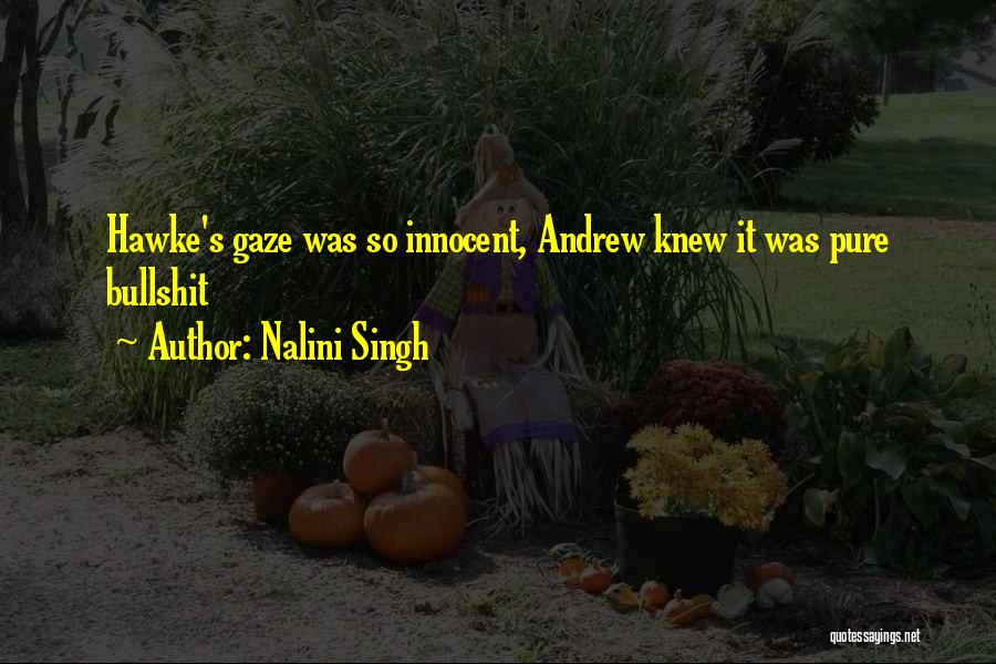 Nalini Singh Quotes: Hawke's Gaze Was So Innocent, Andrew Knew It Was Pure Bullshit