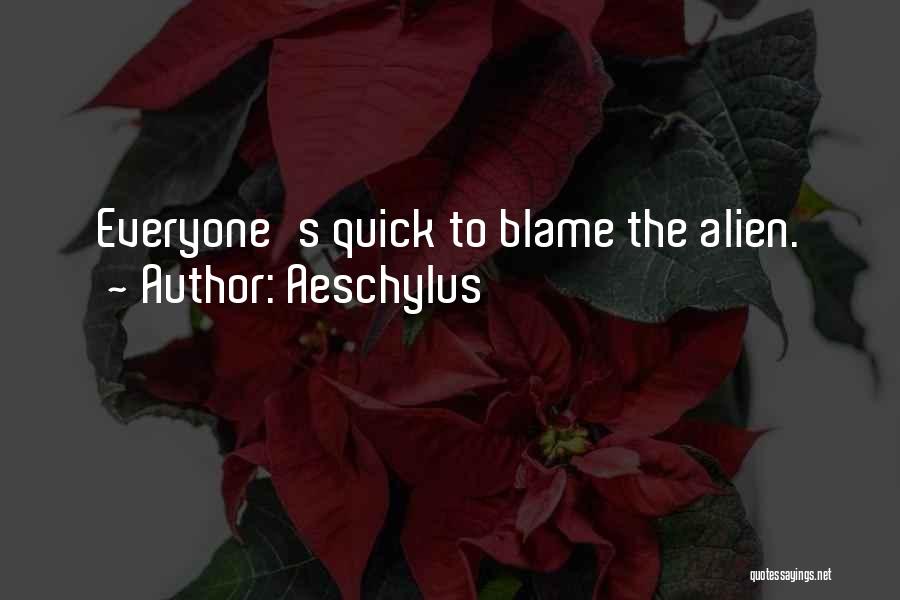 Aeschylus Quotes: Everyone's Quick To Blame The Alien.