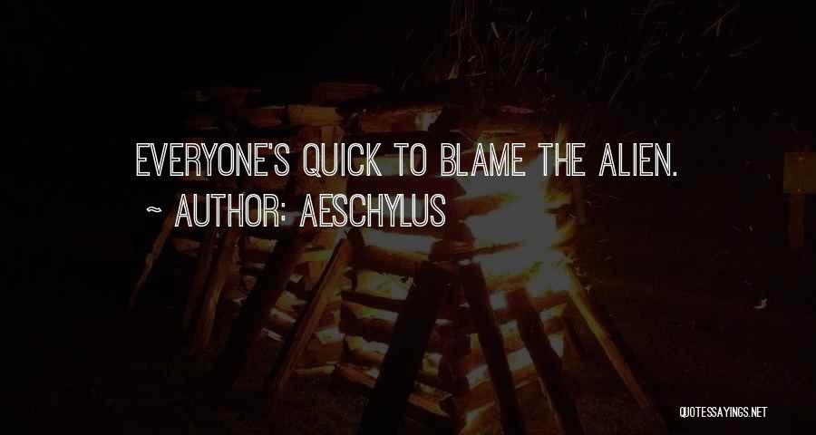Aeschylus Quotes: Everyone's Quick To Blame The Alien.