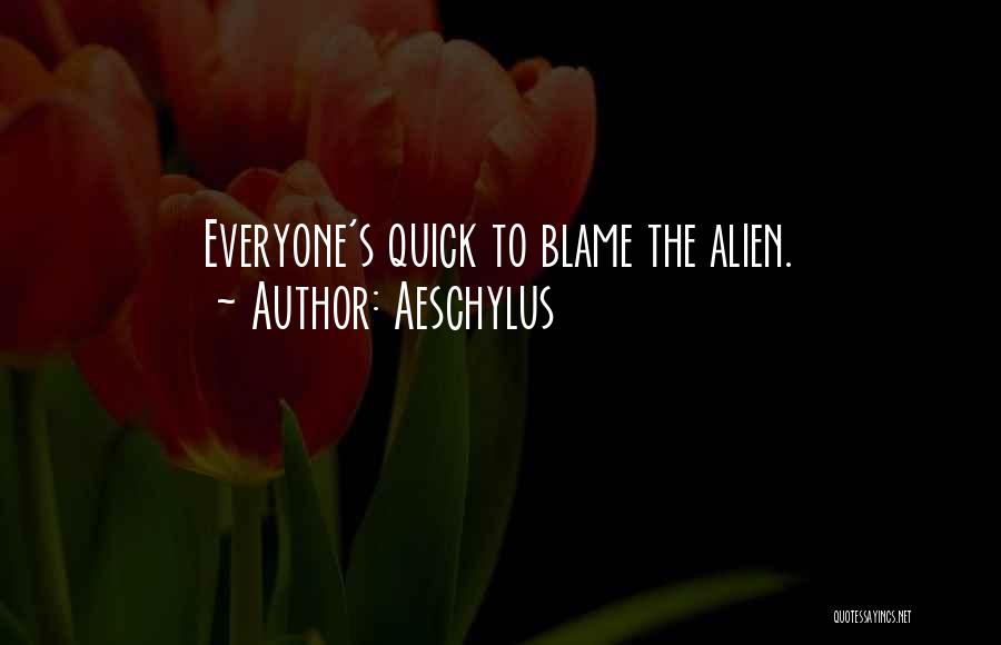 Aeschylus Quotes: Everyone's Quick To Blame The Alien.