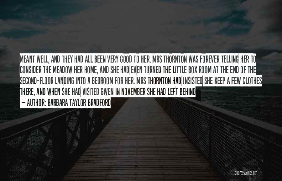 Barbara Taylor Bradford Quotes: Meant Well, And They Had All Been Very Good To Her. Mrs Thornton Was Forever Telling Her To Consider The