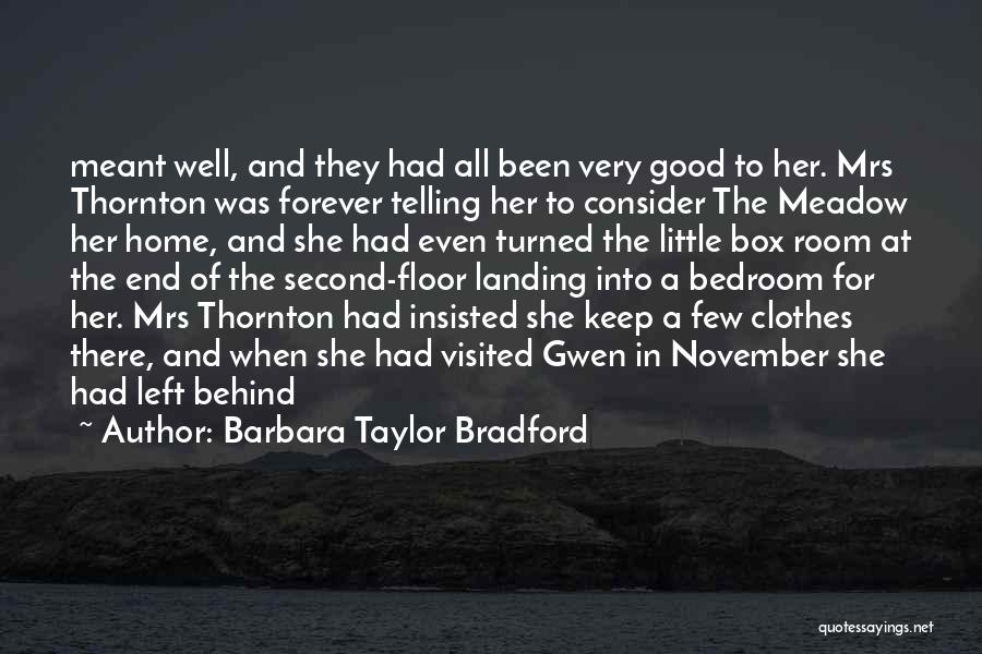 Barbara Taylor Bradford Quotes: Meant Well, And They Had All Been Very Good To Her. Mrs Thornton Was Forever Telling Her To Consider The