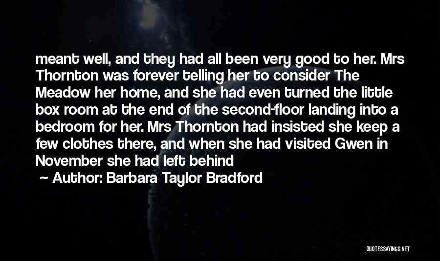 Barbara Taylor Bradford Quotes: Meant Well, And They Had All Been Very Good To Her. Mrs Thornton Was Forever Telling Her To Consider The