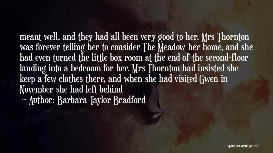 Barbara Taylor Bradford Quotes: Meant Well, And They Had All Been Very Good To Her. Mrs Thornton Was Forever Telling Her To Consider The