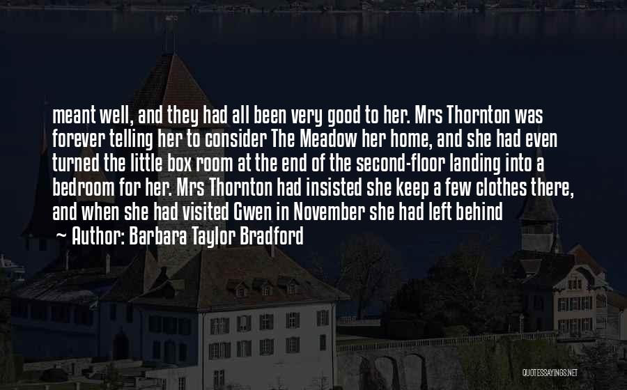 Barbara Taylor Bradford Quotes: Meant Well, And They Had All Been Very Good To Her. Mrs Thornton Was Forever Telling Her To Consider The
