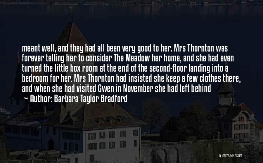 Barbara Taylor Bradford Quotes: Meant Well, And They Had All Been Very Good To Her. Mrs Thornton Was Forever Telling Her To Consider The