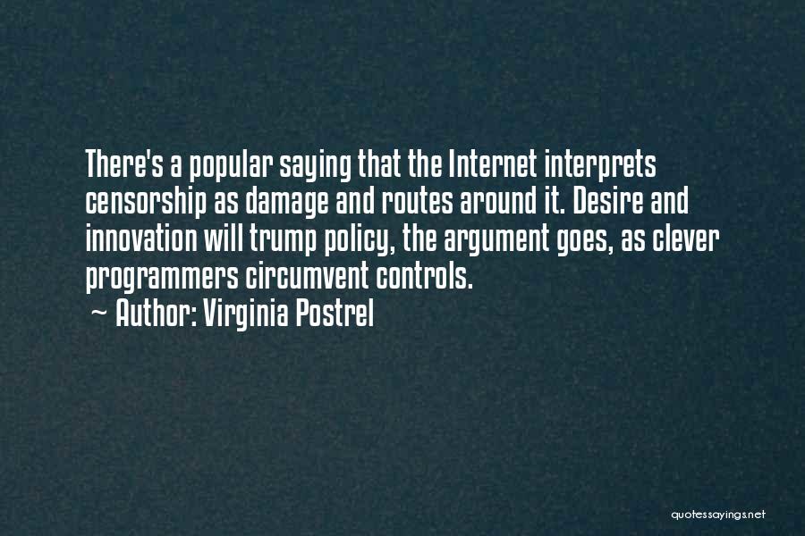 Virginia Postrel Quotes: There's A Popular Saying That The Internet Interprets Censorship As Damage And Routes Around It. Desire And Innovation Will Trump