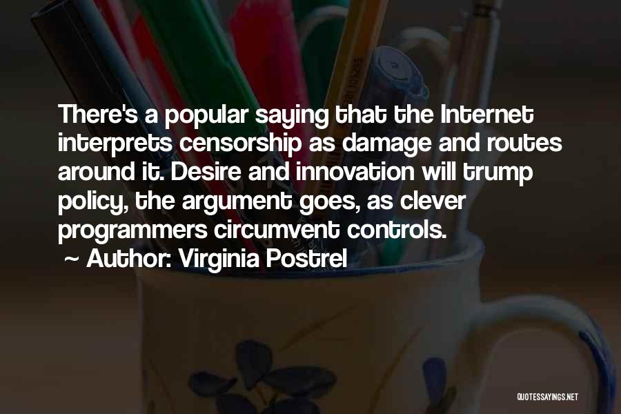 Virginia Postrel Quotes: There's A Popular Saying That The Internet Interprets Censorship As Damage And Routes Around It. Desire And Innovation Will Trump