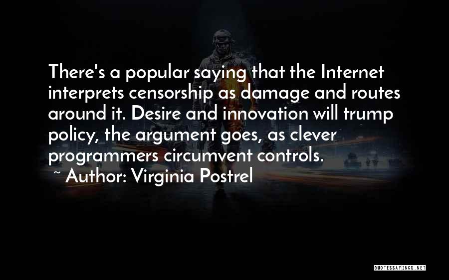 Virginia Postrel Quotes: There's A Popular Saying That The Internet Interprets Censorship As Damage And Routes Around It. Desire And Innovation Will Trump