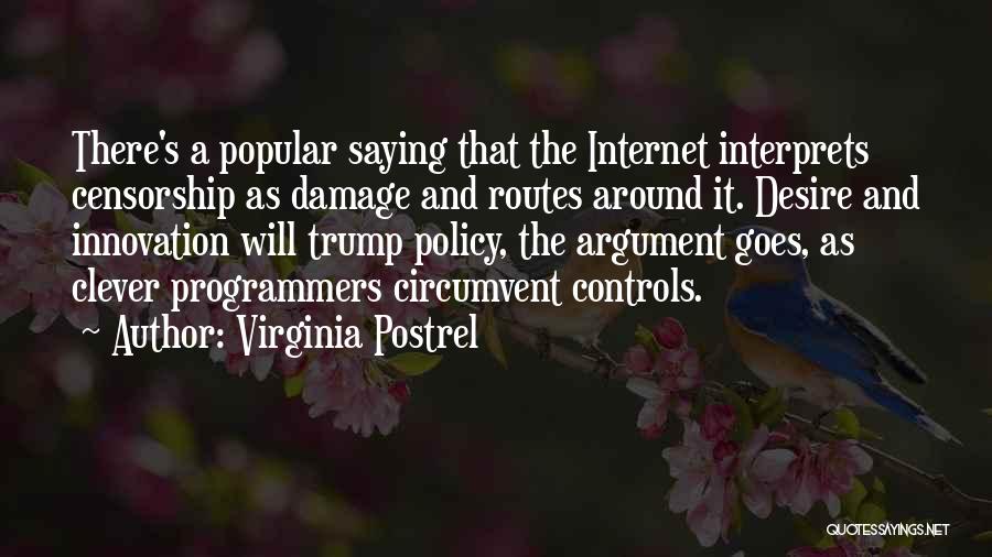 Virginia Postrel Quotes: There's A Popular Saying That The Internet Interprets Censorship As Damage And Routes Around It. Desire And Innovation Will Trump