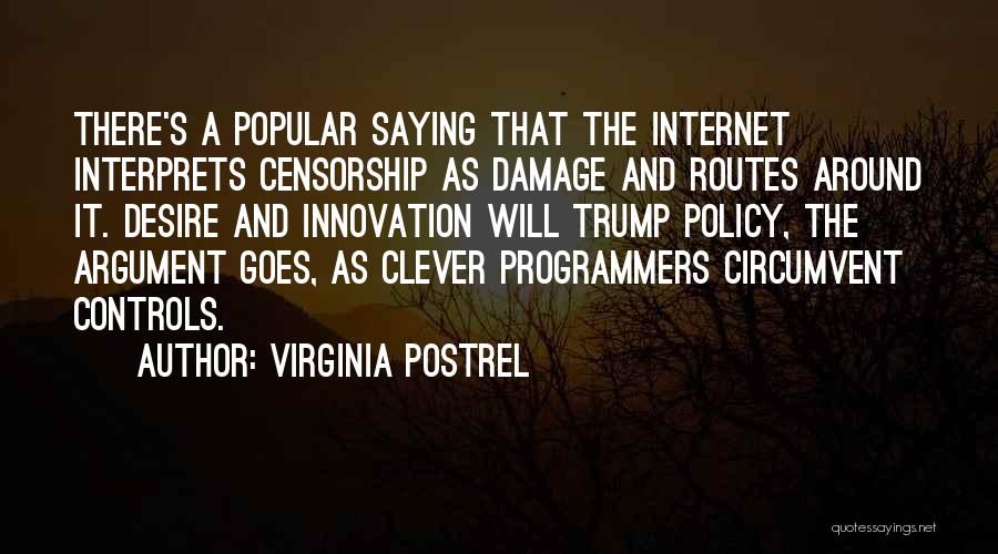 Virginia Postrel Quotes: There's A Popular Saying That The Internet Interprets Censorship As Damage And Routes Around It. Desire And Innovation Will Trump