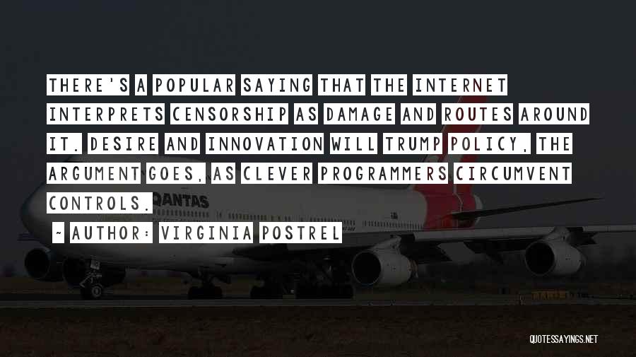 Virginia Postrel Quotes: There's A Popular Saying That The Internet Interprets Censorship As Damage And Routes Around It. Desire And Innovation Will Trump